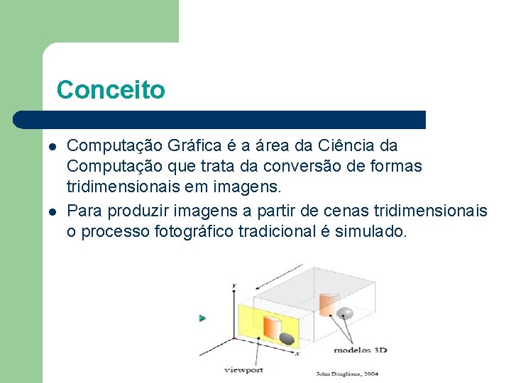 Conceito l l Computação Gráfica é a área da Ciência da Computação que trata