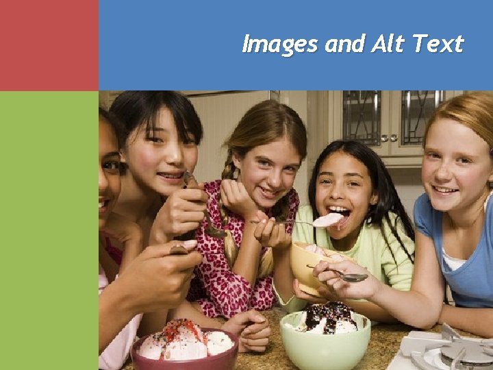 Images and Alt Text Alternative text for images should describe the meaning, based on