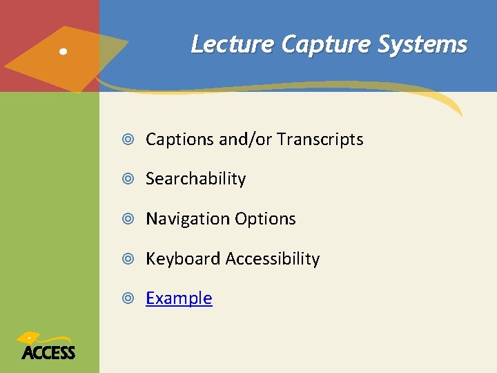 Lecture Capture Systems Captions and/or Transcripts Searchability Navigation Options Keyboard Accessibility Example 