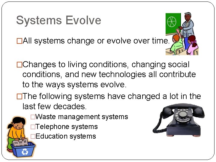 Systems Evolve �All systems change or evolve over time. �Changes to living conditions, changing