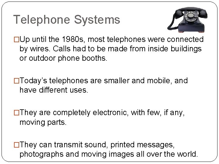 Telephone Systems �Up until the 1980 s, most telephones were connected by wires. Calls