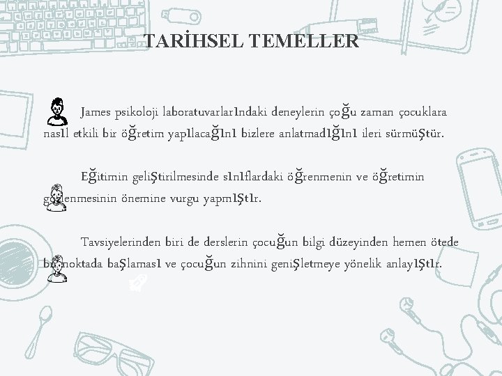 TARİHSEL TEMELLER James psikoloji laboratuvarlarındaki deneylerin çoğu zaman çocuklara nasıl etkili bir öğretim yapılacağını