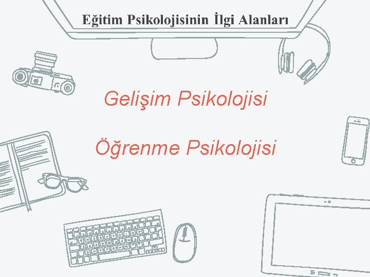 Gelişim Psikolojisi Öğrenme Psikolojisi 