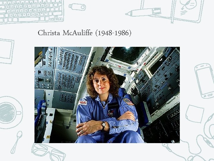 Christa Mc. Auliffe (1948 -1986) 