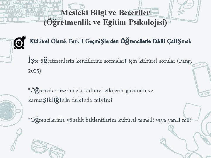 Mesleki Bilgi ve Beceriler (Öğretmenlik ve Eğitim Psikolojisi) Kültürel Olarak Farklı Geçmişlerden Öğrencilerle Etkili