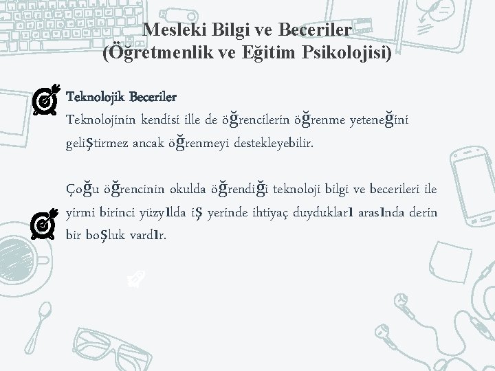 Mesleki Bilgi ve Beceriler (Öğretmenlik ve Eğitim Psikolojisi) Teknolojik Beceriler Teknolojinin kendisi ille de