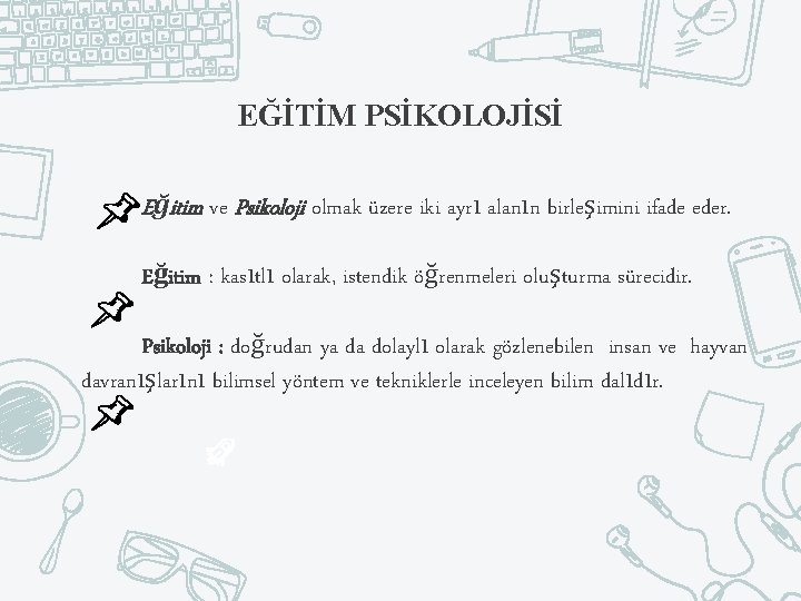 EĞİTİM PSİKOLOJİSİ Eğitim ve Psikoloji olmak üzere iki ayrı alanın birleşimini ifade eder. Eğitim