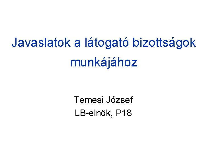 Javaslatok a látogató bizottságok munkájához Temesi József LB-elnök, P 18 