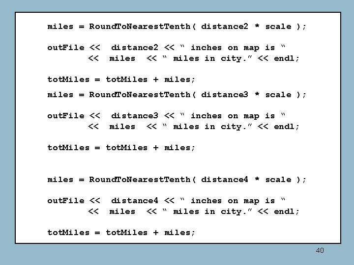miles = Round. To. Nearest. Tenth( distance 2 * scale ); out. File << miles = Round. To. Nearest. Tenth( distance 2 * scale ); out. File <<