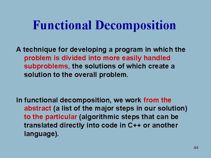 Functional Decomposition A technique for developing a program in which the problem is divided Functional Decomposition A technique for developing a program in which the problem is divided