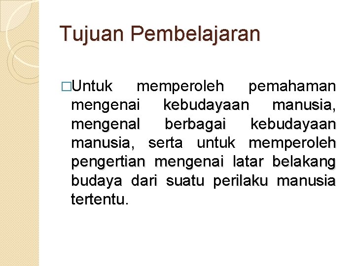 Tujuan Pembelajaran �Untuk memperoleh pemahaman mengenai kebudayaan manusia, manusia mengenal berbagai kebudayaan manusia, manusia