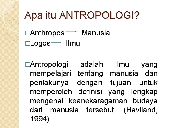 Apa itu ANTROPOLOGI? �Anthropos �Logos Manusia Ilmu �Antropologi adalah ilmu yang mempelajari tentang manusia