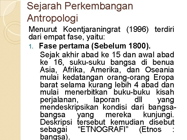 Sejarah Perkembangan Antropologi Menurut Koentjaraningrat (1996) terdiri dari empat fase, yaitu: 1. Fase pertama