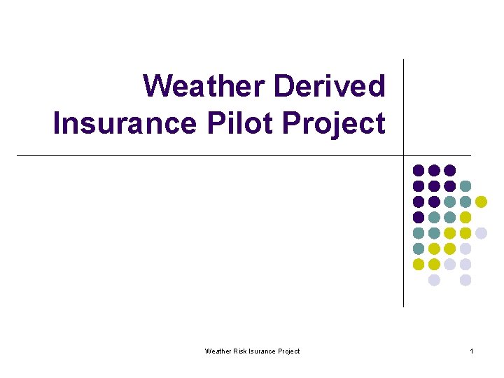 Weather Derived Insurance Pilot Project Weather Risk Isurance Project 1 