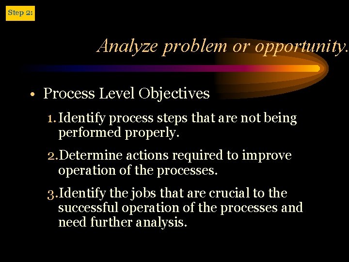 Analyze problem or opportunity. • Process Level Objectives 1. Identify process steps that are