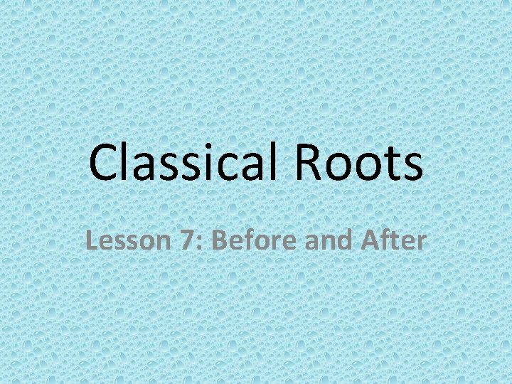 Classical Roots Lesson 7: Before and After 