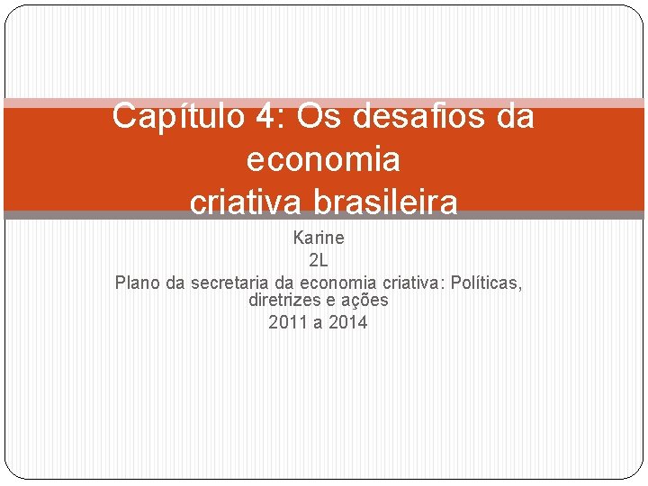 Capítulo 4: Os desafios da economia criativa brasileira Karine 2 L Plano da secretaria