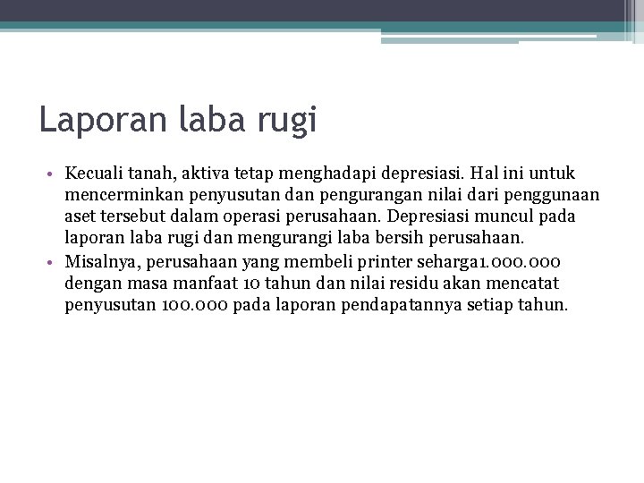 Laporan laba rugi • Kecuali tanah, aktiva tetap menghadapi depresiasi. Hal ini untuk mencerminkan