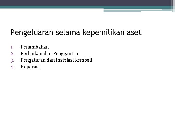 Pengeluaran selama kepemilikan aset 1. 2. 3. 4. Penambahan Perbaikan dan Penggantian Pengaturan dan
