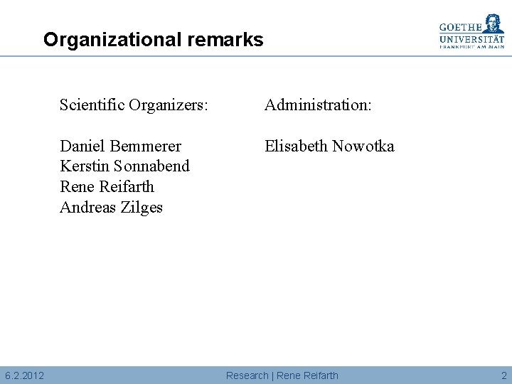 Organizational remarks 6. 2. 2012 Scientific Organizers: Administration: Daniel Bemmerer Kerstin Sonnabend Rene Reifarth