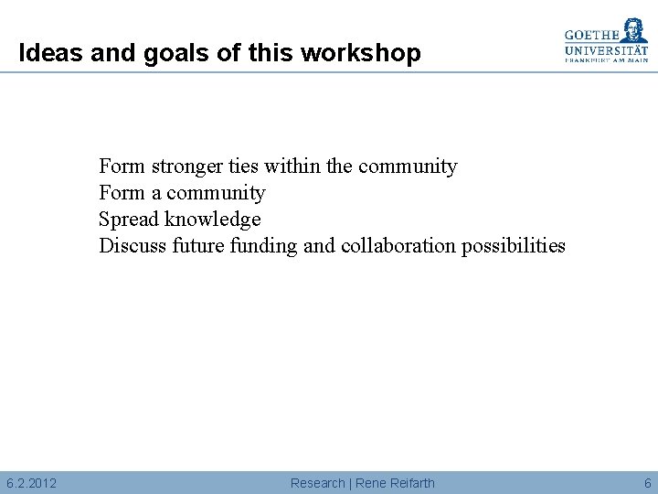 Ideas and goals of this workshop Form stronger ties within the community Form a