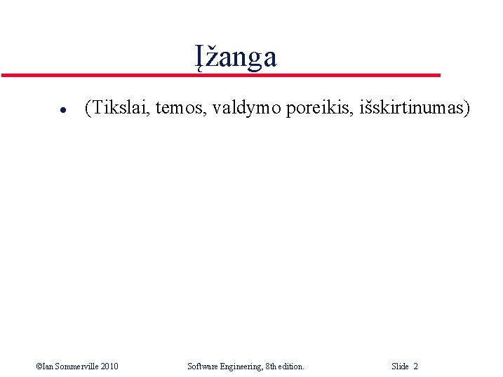 Įžanga l (Tikslai, temos, valdymo poreikis, išskirtinumas) ©Ian Sommerville 2010 Software Engineering, 8 th