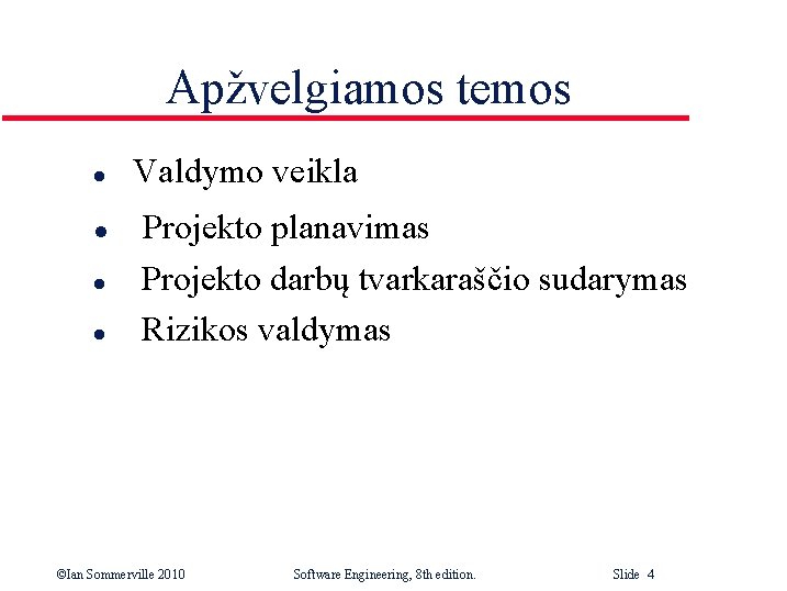 Apžvelgiamos temos l l Valdymo veikla Projekto planavimas Projekto darbų tvarkaraščio sudarymas Rizikos valdymas