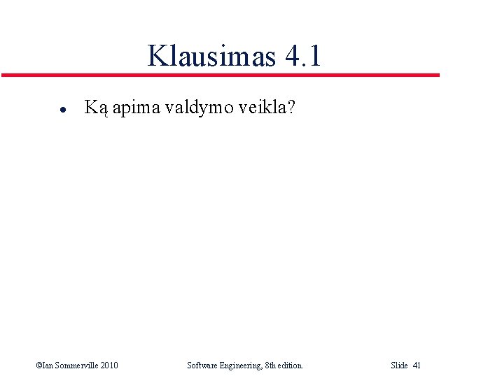 Klausimas 4. 1 l Ką apima valdymo veikla? ©Ian Sommerville 2010 Software Engineering, 8