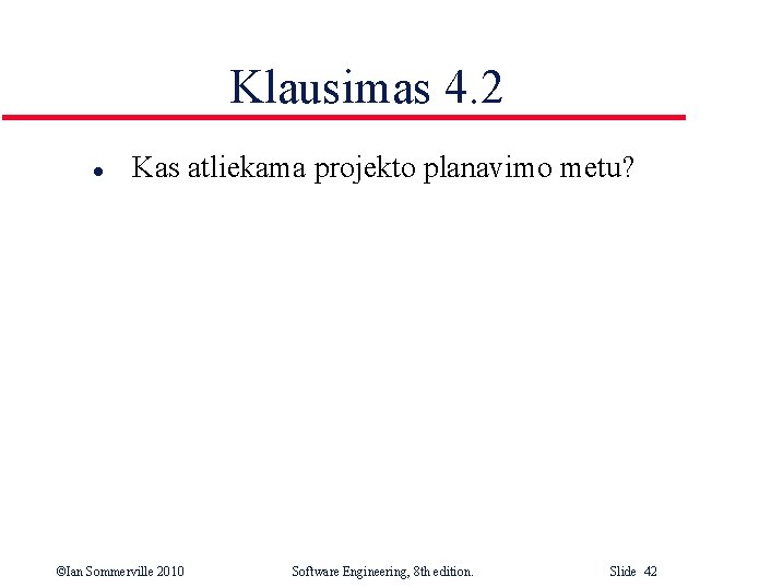 Klausimas 4. 2 l Kas atliekama projekto planavimo metu? ©Ian Sommerville 2010 Software Engineering,