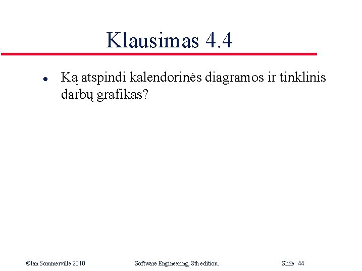 Klausimas 4. 4 l Ką atspindi kalendorinės diagramos ir tinklinis darbų grafikas? ©Ian Sommerville