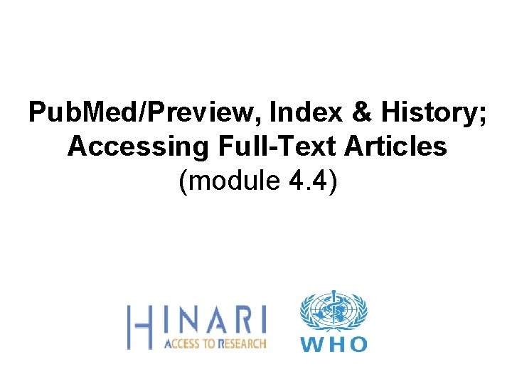 Pub. Med/Preview, Index & History; Accessing Full-Text Articles (module 4. 4) 