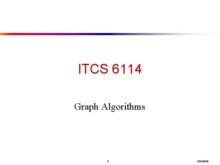 ITCS 6114 Graph Algorithms 1 9/14/2021 