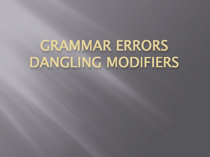 GRAMMAR ERRORS DANGLING MODIFIERS 