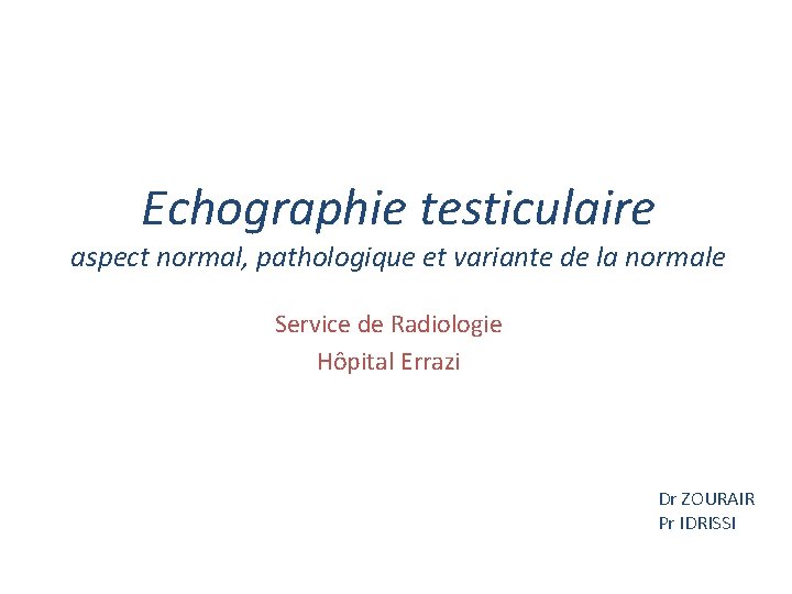 Echographie testiculaire aspect normal, pathologique et variante de la normale Service de Radiologie Hôpital