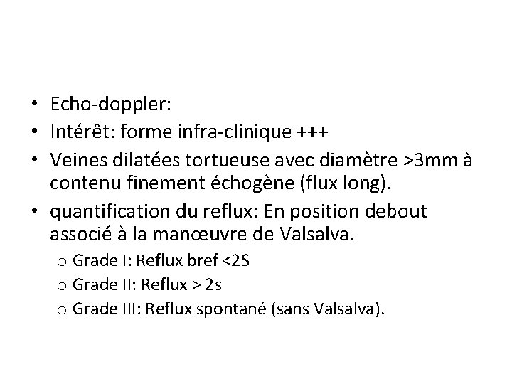  • Echo-doppler: • Intérêt: forme infra-clinique +++ • Veines dilatées tortueuse avec diamètre