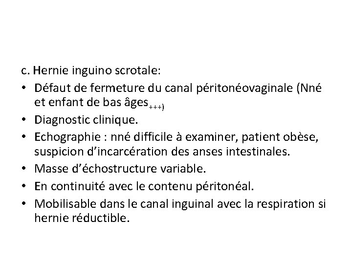 c. Hernie inguino scrotale: • Défaut de fermeture du canal péritonéovaginale (Nné et enfant