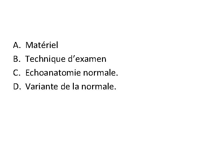 A. B. C. D. Matériel Technique d’examen Echoanatomie normale. Variante de la normale. 