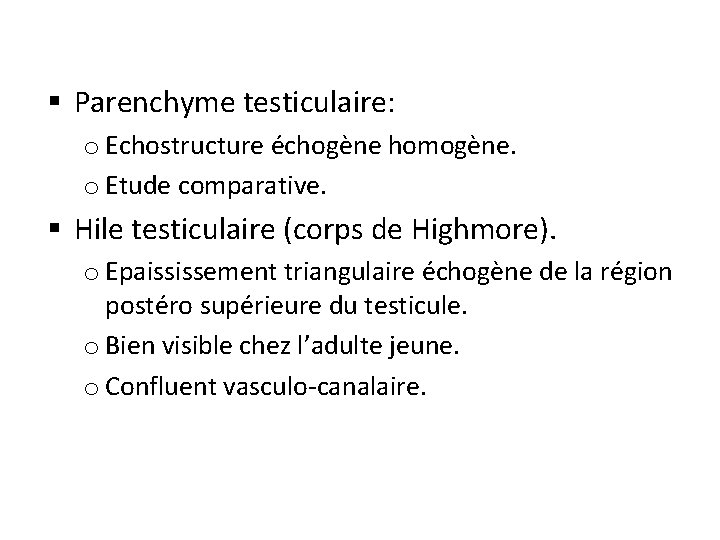 § Parenchyme testiculaire: o Echostructure échogène homogène. o Etude comparative. § Hile testiculaire (corps