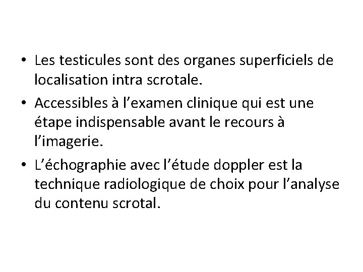  • Les testicules sont des organes superficiels de localisation intra scrotale. • Accessibles