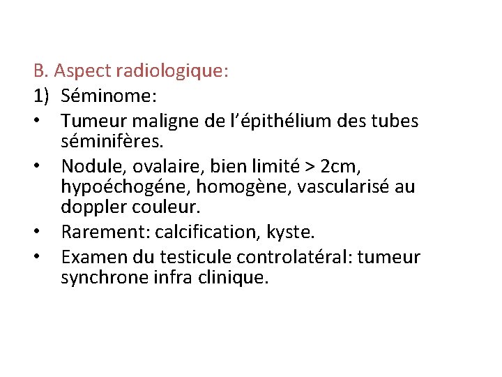 B. Aspect radiologique: 1) Séminome: • Tumeur maligne de l’épithélium des tubes séminifères. •