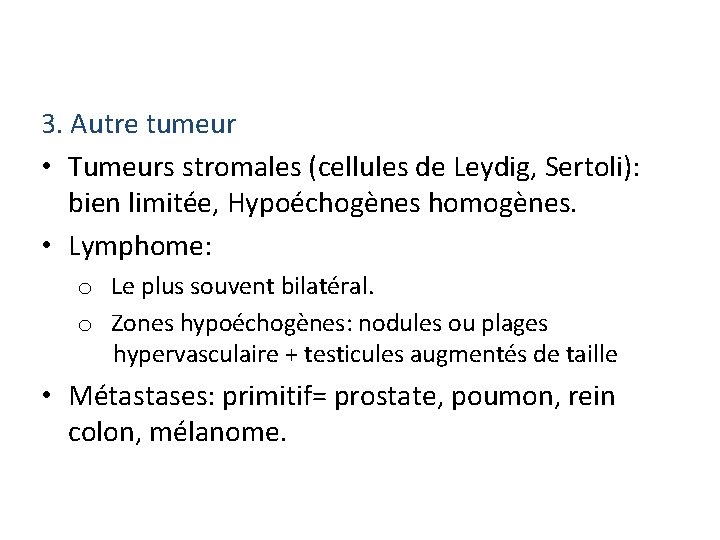 3. Autre tumeur • Tumeurs stromales (cellules de Leydig, Sertoli): bien limitée, Hypoéchogènes homogènes.