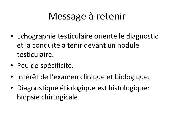 Message à retenir • Echographie testiculaire oriente le diagnostic et la conduite à tenir