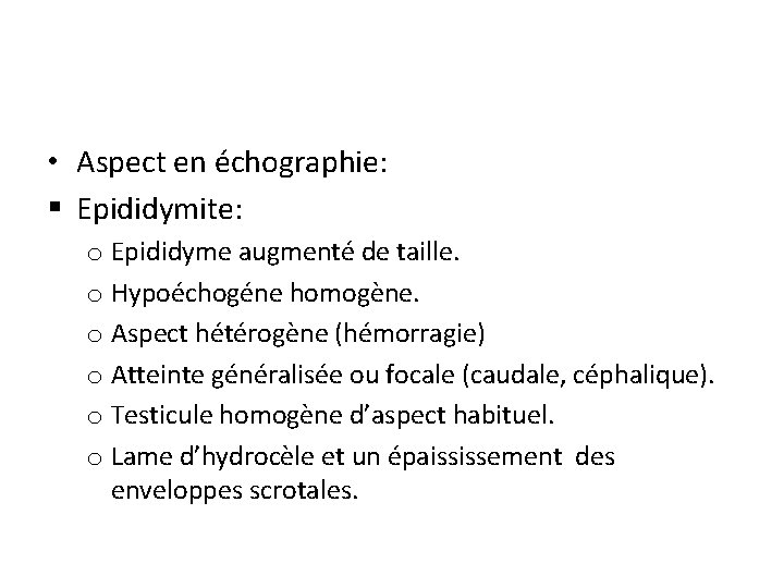  • Aspect en échographie: § Epididymite: o Epididyme augmenté de taille. o Hypoéchogéne