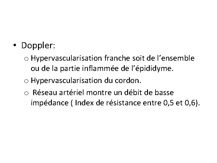 • Doppler: o Hypervascularisation franche soit de l’ensemble ou de la partie inflammée • Doppler: o Hypervascularisation franche soit de l’ensemble ou de la partie inflammée