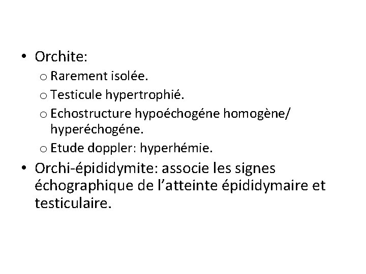  • Orchite: o Rarement isolée. o Testicule hypertrophié. o Echostructure hypoéchogéne homogène/ hyperéchogéne.