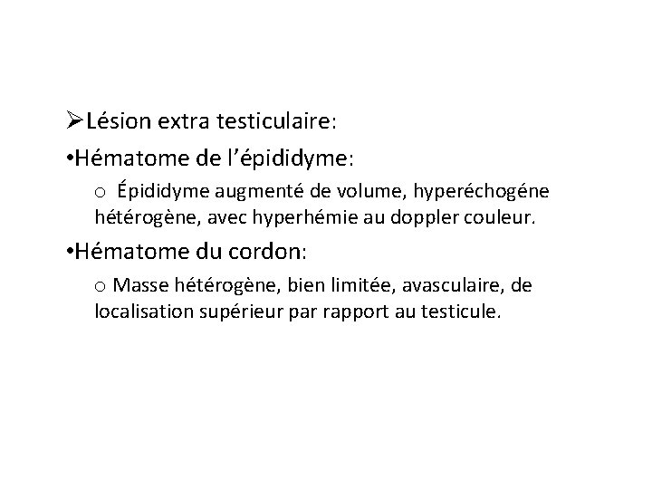 ØLésion extra testiculaire: • Hématome de l’épididyme: o Épididyme augmenté de volume, hyperéchogéne hétérogène,