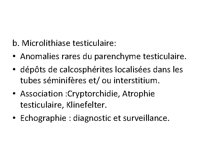 b. Microlithiase testiculaire: • Anomalies rares du parenchyme testiculaire. • dépôts de calcosphérites localisées