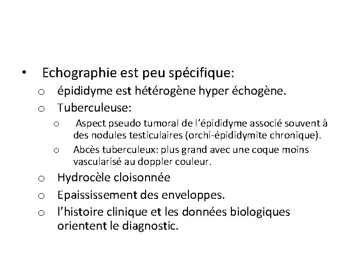  • Echographie est peu spécifique: o épididyme est hétérogène hyper échogène. o Tuberculeuse: