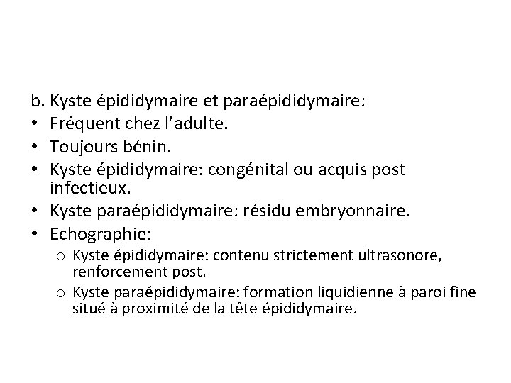 b. Kyste épididymaire et paraépididymaire: • Fréquent chez l’adulte. • Toujours bénin. • Kyste