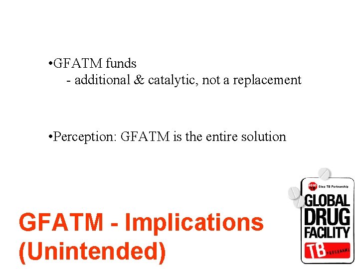  • GFATM funds - additional & catalytic, not a replacement • Perception: GFATM